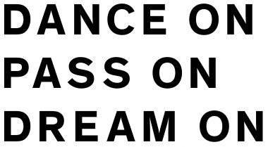 DANCE ON, PASS ON, DREAM ON