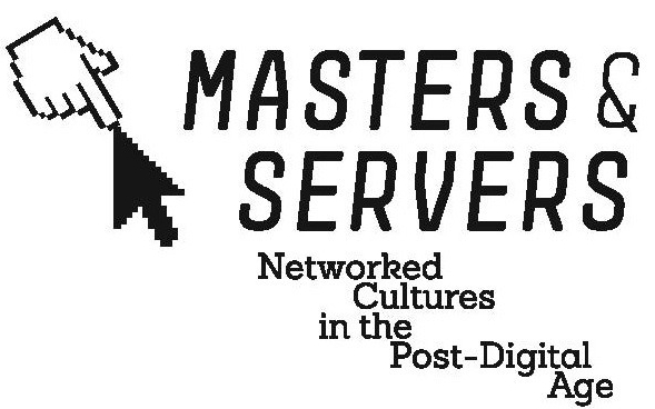 Masters & Servers: Networked Culture in the Post-Digital Age